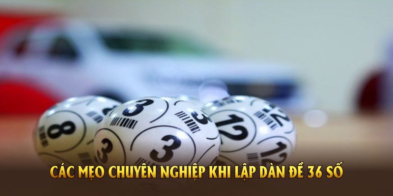 Các mẹo chuyên nghiệp khi lập dàn đề 36 số hiệu quả