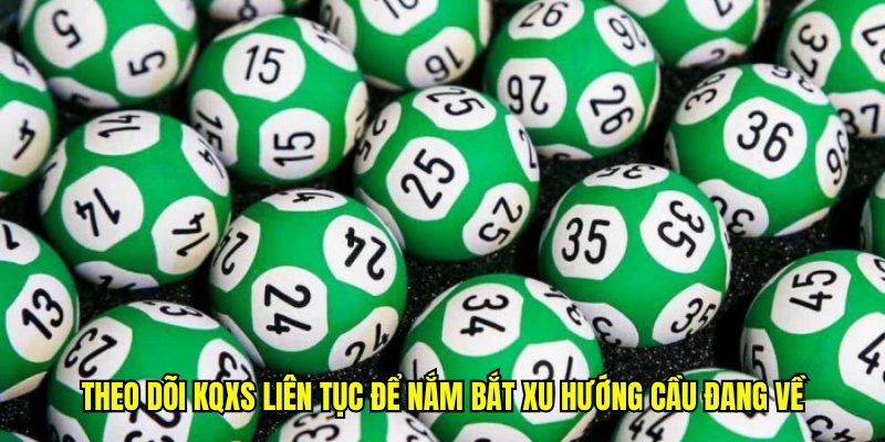 Theo dõi KQXS liên tục để nắm bắt xu hướng cầu đang về