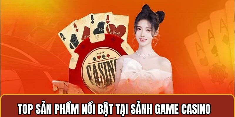 Casino và những sản phẩm giải trí làm nên tên tuổi nhà cái