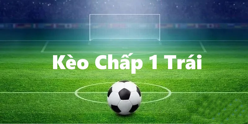 kèo chấp 1 trái