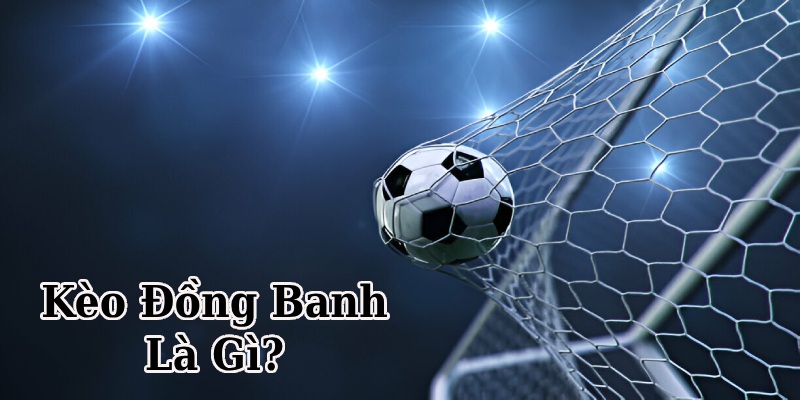 kèo đồng banh là gi