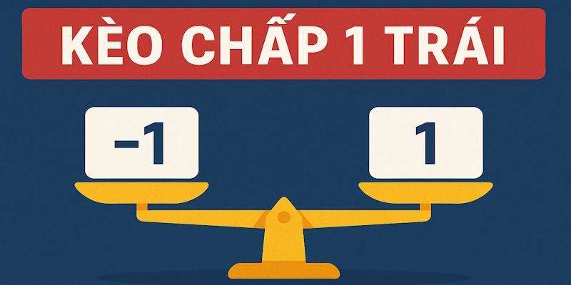 Kèo chấp 1 trái - Hình thức xuất hiện tại trận cầu không cân bằng