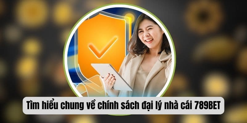 Tìm hiểu chung về chính sách đại lý nhà cái 789BET