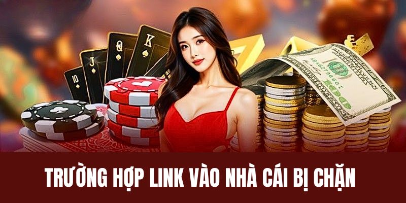 Trường hợp những đường link vào nhà cái bị chặn